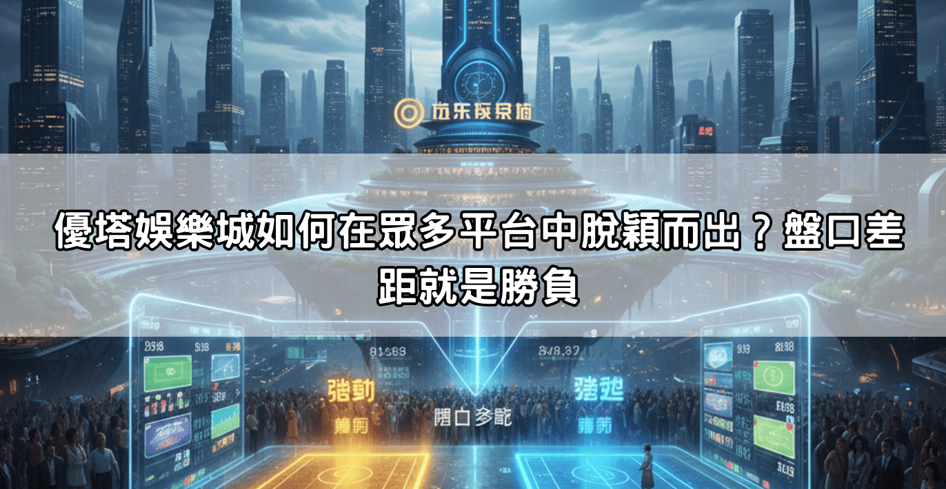 優塔娛樂城如何在眾多平台中脫穎而出？盤口差距就是勝負